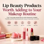 Top Lip Beauty Products to Elevate Your Everyday Makeup Look